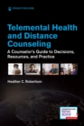 Telemental Health and Distance Counseling : A Counselor's Guide to Decisions, Resources, and Practice - Book