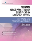 Neonatal Nurse Practitioner Certification Intensive Review : Fast Facts and Practice Questions - eBook