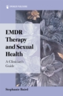 EMDR Therapy and Sexual Health : A Clinician's Guide - eBook