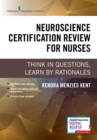 Neuroscience Certification Review for Nurses : Think in Questions, Learn by Rationales - Book