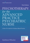 Psychotherapy for the Advanced Practice Psychiatric Nurse : A How-To Guide for Evidence-Based Practice - Book