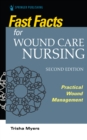 Fast Facts for Wound Care Nursing, Second Edition : Practical Wound Management - Book