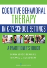 Cognitive Behavioral Therapy in K-12 School Settings : A Practitioner's Toolkit - eBook