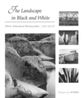 The Landscape in Black and White : Oliver Schuchard Photographs, 1967-2005 - Book