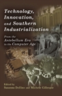 Technology, Innovation, and Southern Industrialization : From the Antebellum Era to the Computer Age - Book