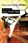 If You Were Only White : The Life of Leroy ""Satchel"" Paige - Book