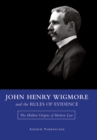 John Henry Wigmore and the Rules Of Evidence : The Hidden Origins of Modern Law - Book