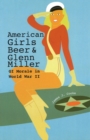 American Girls, Beer, and Glenn Miller : GI Morale in World War II - Book