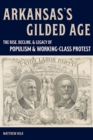 Arkansas’s Gilded Age : The Rise, Decline, and Legacy of Populism and Working-Class Protest - Book