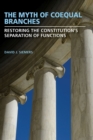 The Myth of Coequal Branches : Restoring the Constitution’s Separation of Functions - Book