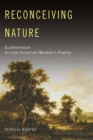 Reconceiving Nature : Ecofeminism in Late Victorian Women’s Poetry - Book