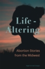 Life-Altering : Abortion Stories from the Midwest - Book
