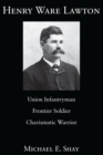 Henry Ware Lawton : Union Infantryman, Frontier Soldier, Charismatic Warrior - eBook