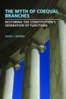 The Myth of Coequal Branches : Restoring the Constitution's Separation of Functions - eBook