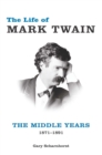 The Life of Mark Twain : The Middle Years, 1871-1891 - eBook