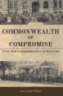 Commonwealth of Compromise : Civil War Commemoration in Missouri - eBook