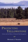 Protecting Yellowstone : Science and the Politics of National Park Management - Book