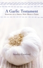A Garlic Testament : Seasons on a Small New Mexico Farm - eBook