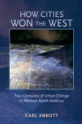 How Cities Won the West : Four Centuries of Urban Change in Western North America - eBook