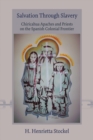 Salvation Through Slavery : Chiricahua Apaches and Priests on the Spanish Colonial Frontier - Book