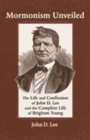 Mormonism Unveiled : The Life and Confession of John D. Lee and the Complete Life of Brigham Young - Book