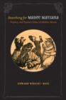 Searching for Madre Matiana : Prophecy and Popular Culture in Modern Mexico - eBook