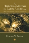 A History of Mining in Latin America : From the Colonial Era to the Present - eBook