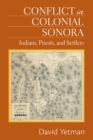 Conflict in Colonial Sonora : Indians, Priests, and Settlers - Book