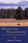 Protecting Yellowstone : Science and the Politics of National Park Management - eBook