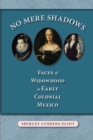 No Mere Shadows : Faces of Widowhood in Early Colonial Mexico - Book