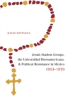 Jesuit Student Groups, the Universidad Iberoamericana, and Political Resistance in Mexico, 1913-1979 - Book