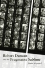 Robert Duncan and the Pragmatist Sublime - Book
