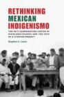 Rethinking Mexican Indigenismo : The INI's Coordinating Center in Highland Chiapas and the Fate of a Utopian Project - Book