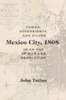 Mexico City, 1808 : Power, Sovereignty, and Silver in an Age of War and Revolution - eBook