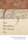 The Shoulders We Stand On : A History of Bilingual Education in New Mexico - Book