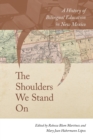 The Shoulders We Stand On : A History of Bilingual Education in New Mexico - Book