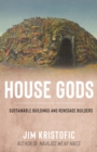 House Gods : Sustainable Buildings and Renegade Builders - Book