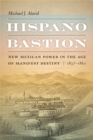 Hispano Bastion : New Mexican Power in the Age of Manifest Destiny, 1837-1860 - eBook