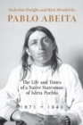 Pablo Abeita : The Life and Times of a Native Statesman of Isleta Pueblo, 1871–1940 - Book