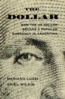 The Dollar : How the US Dollar Became a Popular Currency in Argentina - eBook