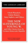 The New Sufferings of Young W.: Ulrich Plenzdorf, Gunter Kunert, Anna Seghers, and Others : and Other Stories from the German Democratic Republic - Book