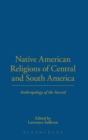 Native American Religions of Central and South America : Anthropology of the Sacred - Book