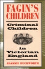 Fagin's Children : Criminal Children in Victorian England - eBook