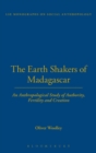The Earth Shakers of Madagascar : An Anthropological Study of Authority, Fertility and Creation - Book