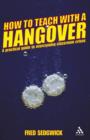 How to Teach with a Hangover : A Practical Guide to Overcoming Classroom Crises - Book