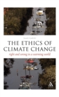 The Ethics of Climate Change : Right and Wrong in a Warming World - Book