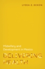 Delivering Health : Midwifery and Development in Mexico - Book