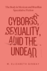 Cyborgs, Sexuality, and the Undead : The Body in Mexican and Brazilian Speculative Fiction - eBook