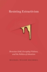 Resisting Extractivism : Peruvian Gold, Everyday Violence, and the Politics of Attention - Book