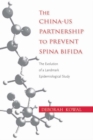 The China-US Partnership to Prevent Spina Bifida : The Evolution of a Landmark Epidemiological Study - eBook